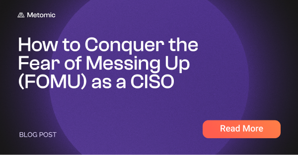 How to Conquer the Fear of Messing Up (FOMU) as a CISO