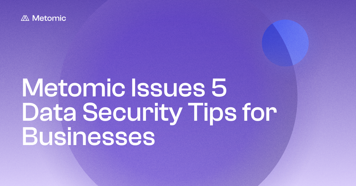Metomic Issues 5 Data Security Tips for Businesses