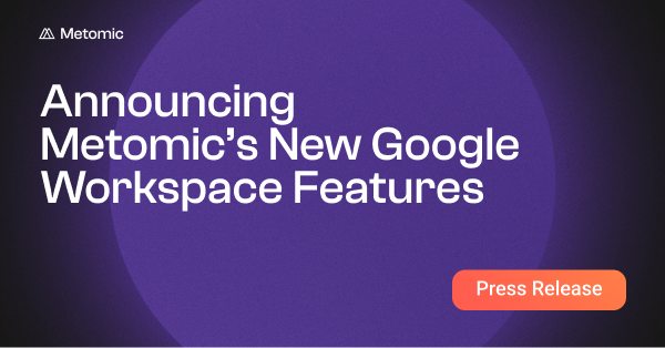 Metomic’s New Google User Groups Feature Helps Security Teams Bolster Data Security and Compliance Across the Organization