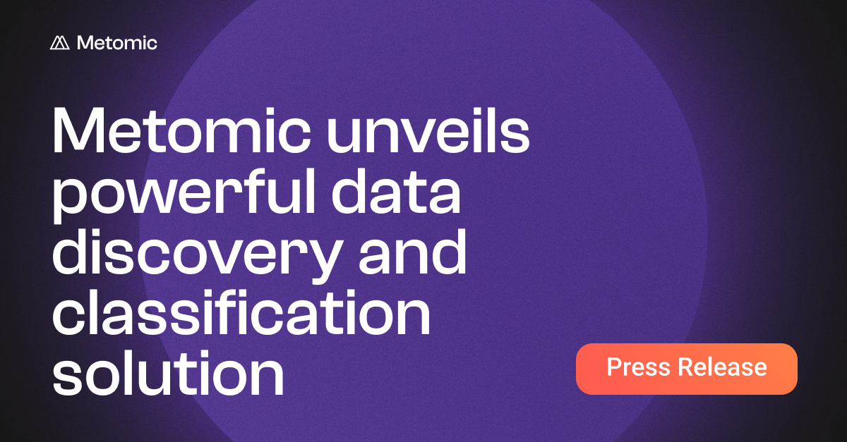 Metomic Unveils Powerful Data Discovery & Classification Solution to Manage & Secure Sensitive Data at Scale