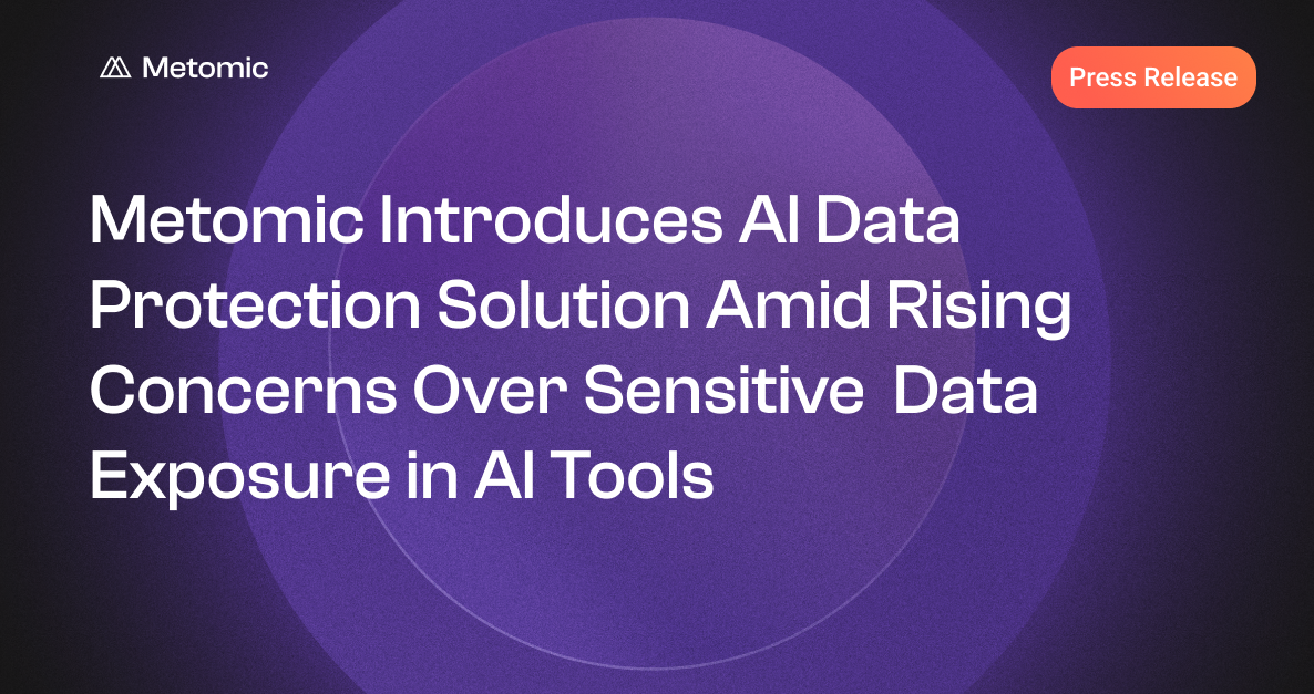 Metomic Introduces AI Data Protection Solution Amid Rising Concerns Over Sensitive  Data Exposure in AI Tools